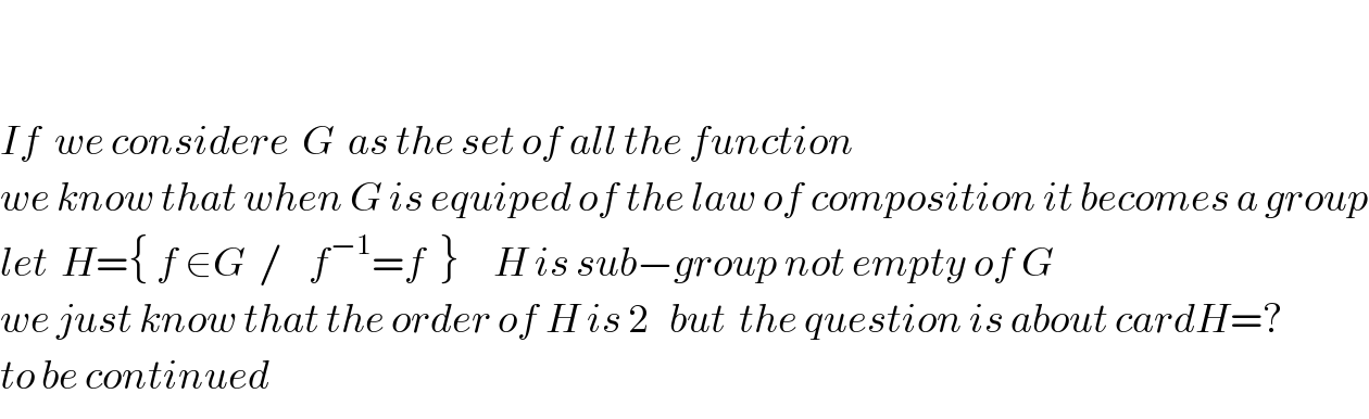     If  we considere  G  as the set of all the function  we know that when G is equiped of the law of composition it becomes a group  let  H={ f ∈G  /    f^(−1) =f  }     H is sub−group not empty of G  we just know that the order of H is 2   but  the question is about cardH=?  to be continued  