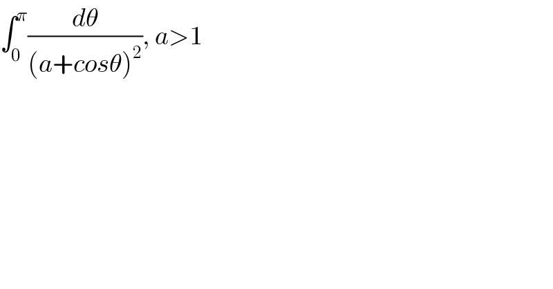 ∫_0 ^π (dθ/((a+cosθ)^2 )), a>1  
