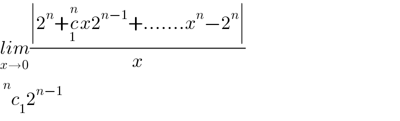 lim_(x→0) ((∣2^n +c_(1  ) ^n x2^(n−1) +.......x^n −2^n ∣)/x)    ^n c_1 2^(n−1)   