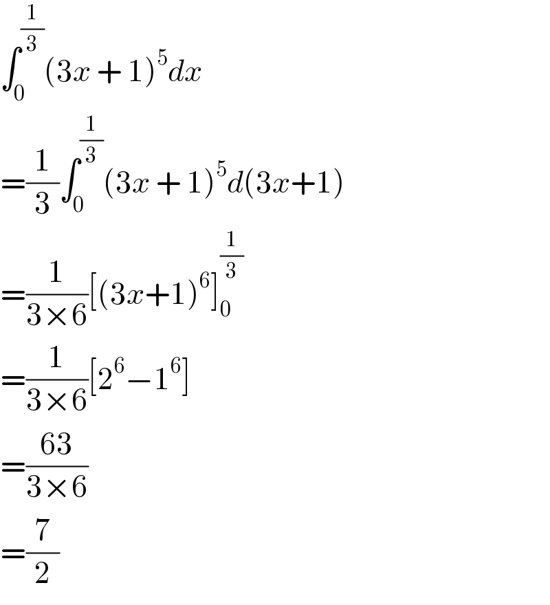 ∫_0 ^(1/3) (3x + 1)^5 dx   =(1/3)∫_0 ^(1/3) (3x + 1)^5 d(3x+1)  =(1/(3×6))[(3x+1)^6 ]_0 ^(1/3)   =(1/(3×6))[2^6 −1^6 ]  =((63)/(3×6))  =(7/2)  