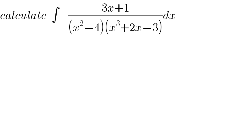 calculate  ∫    ((3x+1)/((x^2 −4)(x^3 +2x−3)))dx  