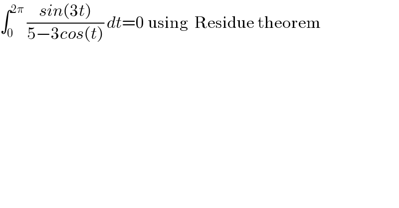 ∫_0 ^(2π)  ((sin(3t))/(5−3cos(t))) dt=0 using  Residue theorem  