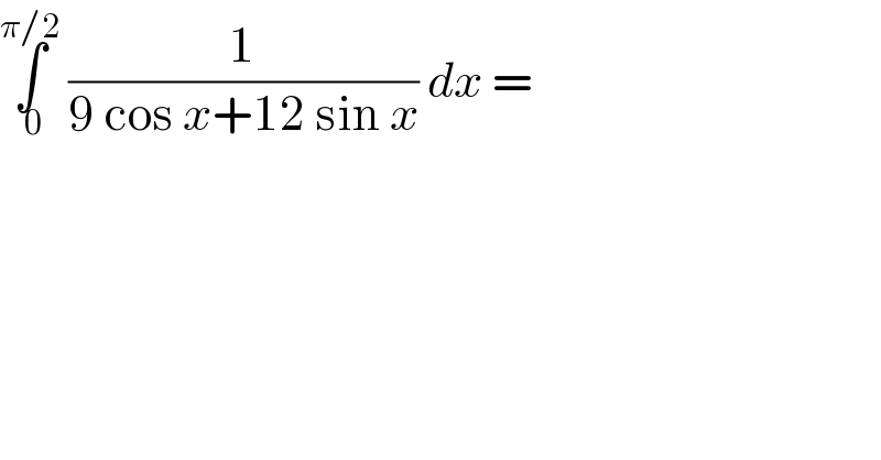 ∫_( 0) ^(π/2)  (1/(9 cos x+12 sin x)) dx =  
