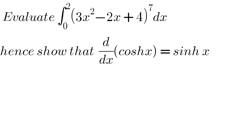  Evaluate ∫_0 ^2 (3x^2 −2x + 4)^7 dx  hence show that  (d/dx)(coshx) = sinh x  