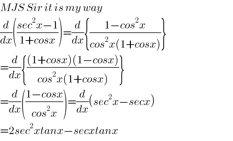MJS Sir it is my way  (d/dx)(((sec^2 x−1)/(1+cosx)))=(d/dx){((1−cos^2 x)/(cos^2 x(1+cosx)))}  =(d/dx){(((1+cosx)(1−cosx))/(cos^2 x(1+cosx)))}  =(d/dx)(((1−cosx)/(cos^2 x)))=(d/dx)(sec^2 x−secx)  =2sec^2 xtanx−secxtanx  