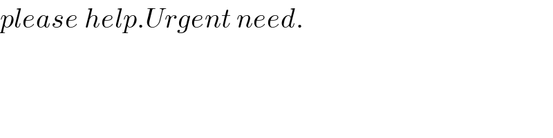 please help.Urgent need.  