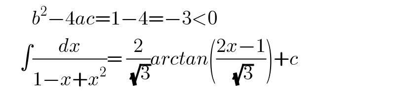         b^2 −4ac=1−4=−3<0       ∫(dx/(1−x+x^2 ))= (2/(√3))arctan(((2x−1)/(√3)))+c  