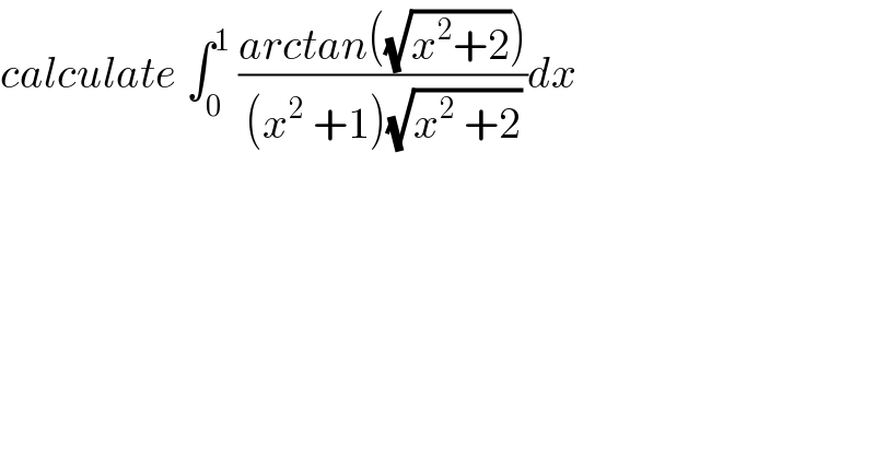 calculate ∫_0 ^1  ((arctan((√(x^2 +2))))/((x^2  +1)(√(x^2  +2))))dx  