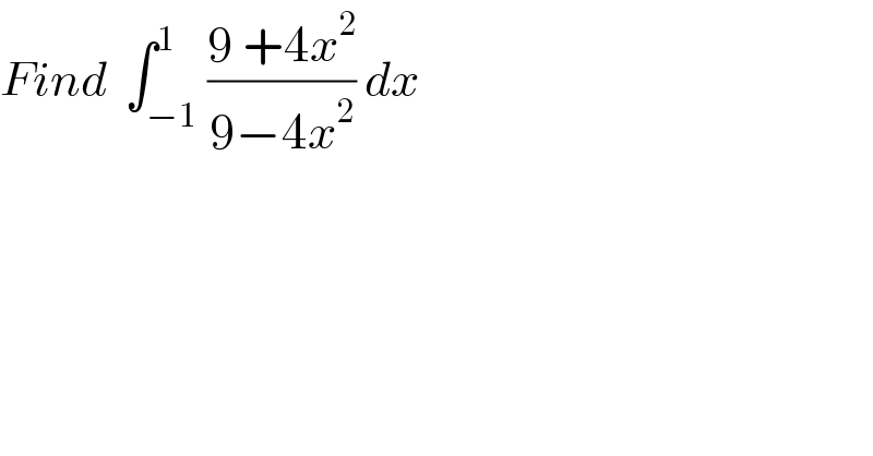 Find  ∫_(−1) ^1 ((9 +4x^2 )/(9−4x^2 )) dx  