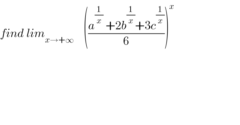 find lim_(x→+∞)     (((a^(1/x)  +2b^(1/x) +3c^(1/x) )/6))^x   