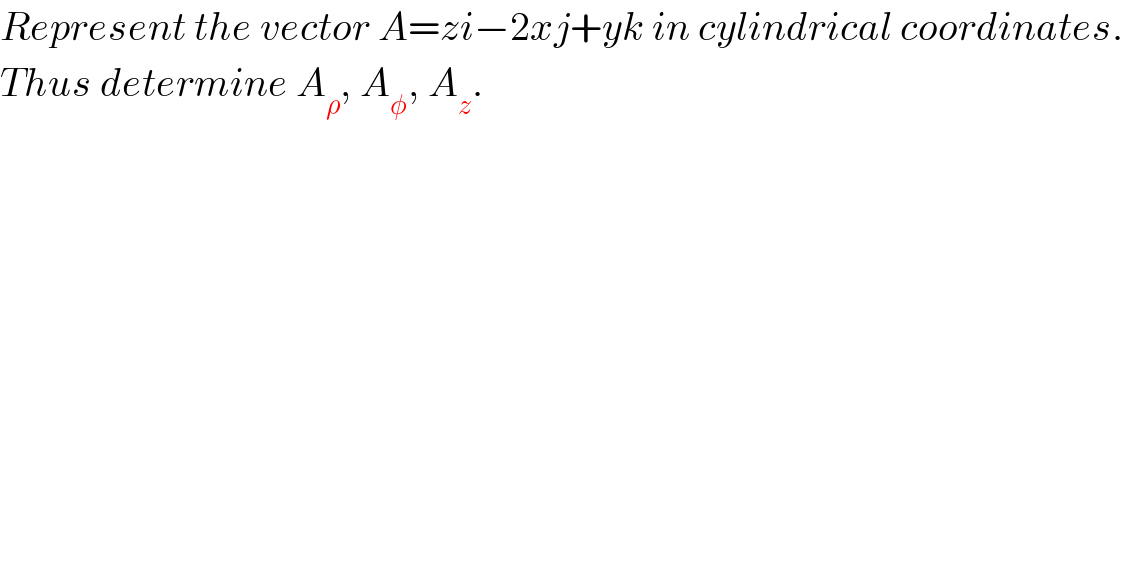 Represent the vector A=zi−2xj+yk in cylindrical coordinates.  Thus determine A_ρ , A_φ , A_z .  