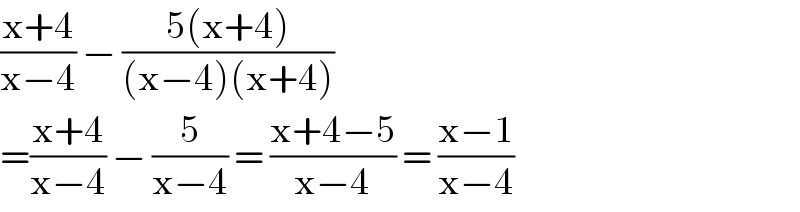 ((x+4)/(x−4)) − ((5(x+4))/((x−4)(x+4)))  =((x+4)/(x−4)) − (5/(x−4)) = ((x+4−5)/(x−4)) = ((x−1)/(x−4))  