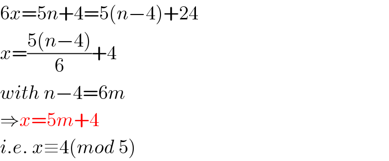 6x=5n+4=5(n−4)+24  x=((5(n−4))/6)+4  with n−4=6m  ⇒x=5m+4  i.e. x≡4(mod 5)  