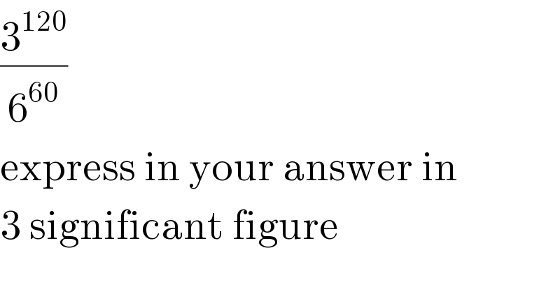 (3^(120) /6^(60) )  express in your answer in  3 significant figure  