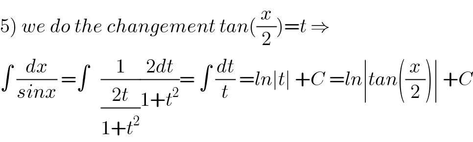 5) we do the changement tan((x/2))=t ⇒  ∫ (dx/(sinx)) =∫   (1/((2t)/(1+t^2 )))((2dt)/(1+t^2 ))= ∫ (dt/t) =ln∣t∣ +C =ln∣tan((x/2))∣ +C  