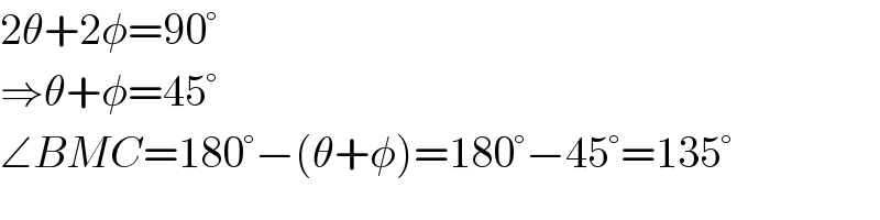 2θ+2φ=90°  ⇒θ+φ=45°  ∠BMC=180°−(θ+φ)=180°−45°=135°  