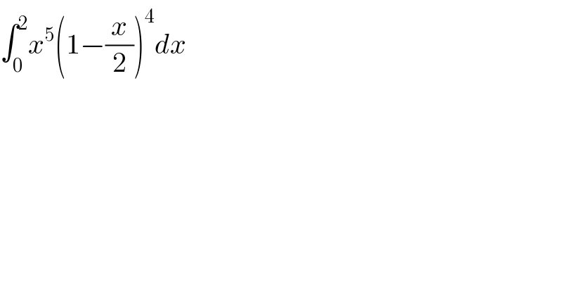 ∫_0 ^2 x^5 (1−(x/2))^4 dx  
