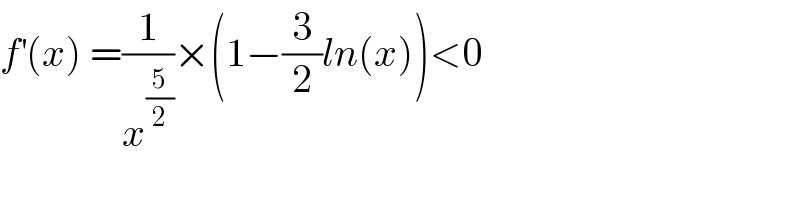 f^′ (x) =(1/x^(5/2) )×(1−(3/2)ln(x))<0  