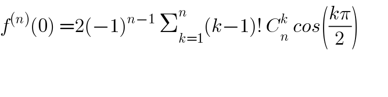 f^((n)) (0) =2(−1)^(n−1)  Σ_(k=1) ^n (k−1)! C_n ^k  cos(((kπ)/2))  