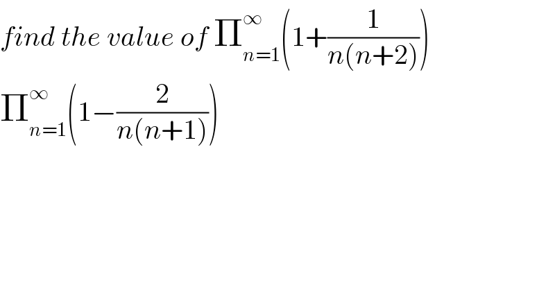 find the value of Π_(n=1) ^∞ (1+(1/(n(n+2))))  Π_(n=1) ^∞ (1−(2/(n(n+1))))  