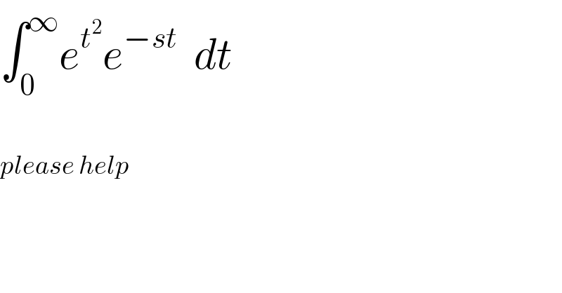 ∫_0 ^∞ e^t^2  e^(−st)   dt    please help  