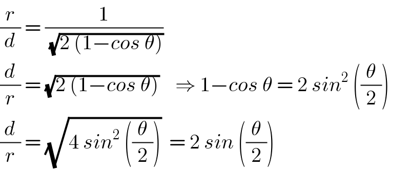 (r/d) = (1/(√(2 (1−cos θ))))   (d/r) = (√(2 (1−cos θ)))    ⇒ 1−cos θ = 2 sin^2  ((θ/2))  (d/r) = (√(4 sin^2  ((θ/2))))  = 2 sin ((θ/2))  