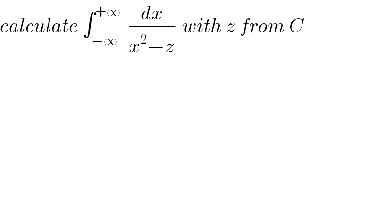 calculate ∫_(−∞) ^(+∞)   (dx/(x^2 −z))  with z from C  