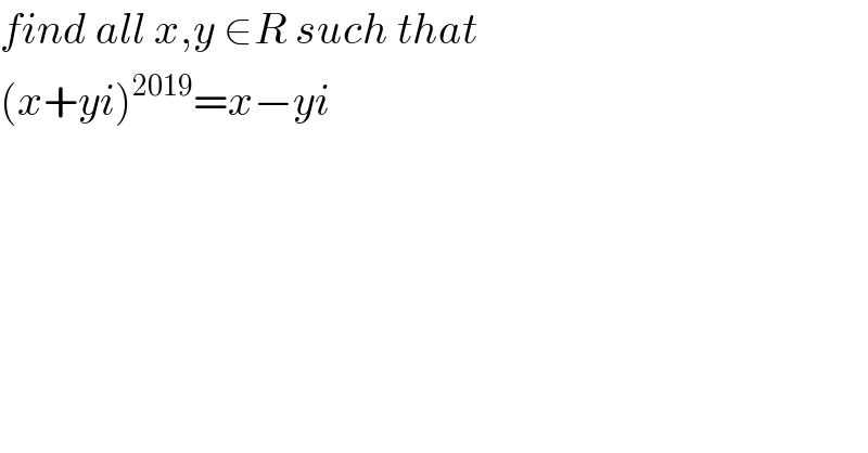find all x,y ∈R such that  (x+yi)^(2019) =x−yi  