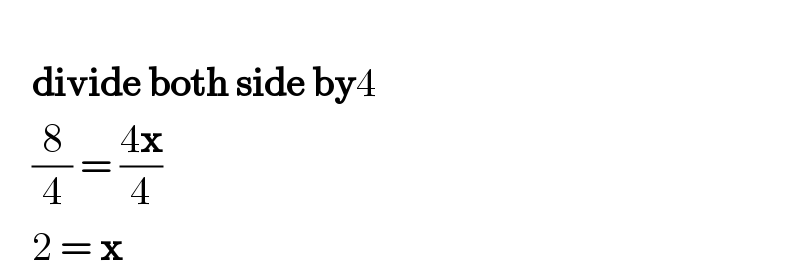       divide both side by4      (8/4) = ((4x)/4)      2 = x  