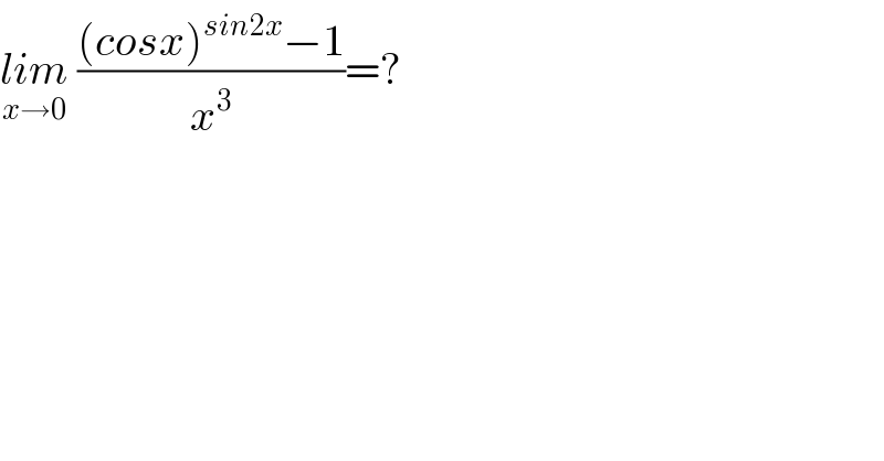 lim_(x→0)  (((cosx)^(sin2x) −1)/x^3 )=?  