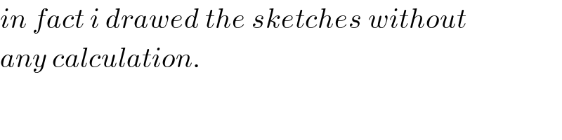 in fact i drawed the sketches without  any calculation.  