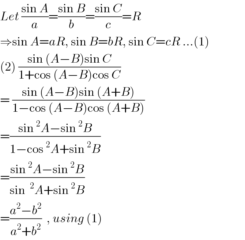 Let ((sin A)/a)=((sin B)/b)=((sin C)/c)=R  ⇒sin A=aR, sin B=bR, sin C=cR ...(1)  (2) ((sin (A−B)sin C)/(1+cos (A−B)cos C))  = ((sin (A−B)sin (A+B))/(1−cos (A−B)cos (A+B)))  =((sin^2 A−sin^2 B)/(1−cos^2 A+sin^2 B))  =((sin^2 A−sin^2 B)/(sin ^2 A+sin^2 B))  =((a^2 −b^2 )/(a^2 +b^2 ))  , using (1)  