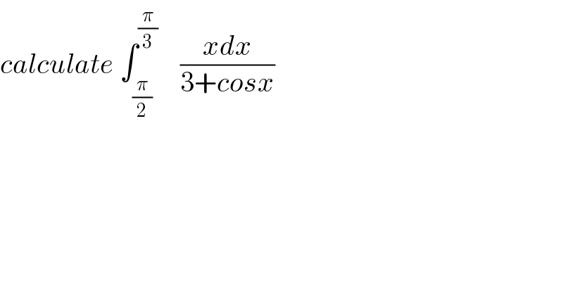 calculate ∫_(π/2) ^(π/3)     ((xdx)/(3+cosx))  