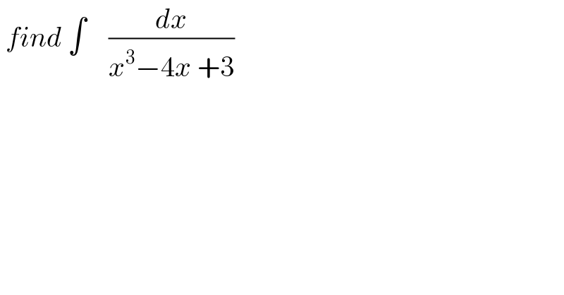  find ∫    (dx/(x^3 −4x +3))  