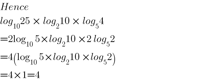 Hence  log_(10) 25 × log_2 10 × log_5 4  =2log_(10)  5×log_2 10 ×2 log_5 2  =4(log_(10)  5×log_2 10 ×log_5 2)  =4×1=4  