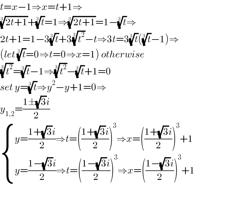 t=x−1⇒x=t+1⇒  ((2t+1))^(1/3) +(t)^(1/3) =1⇒((2t+1))^(1/3) =1−(t)^(1/3) ⇒  2t+1=1−3(t)^(1/3) +3(t^2 )^(1/3) −t⇒3t=3(t)^(1/3) ((t)^(1/3) −1)⇒  (let (t)^(1/3) =0⇒t=0⇒x=1) otherwise  (t^2 )^(1/3) =(t)^(1/3) −1⇒(t^2 )^(1/3) −(t)^(1/3) +1=0  set y=(t)^(1/3) ⇒y^2 −y+1=0⇒  y_(1,2) =((1±(√3)i)/2)   { ((y=((1+(√3)i)/2)⇒t=(((1+(√3)i)/2))^3 ⇒x=(((1+(√3)i)/2))^3 +1)),((y=((1−(√3)i)/2)⇒t=(((1−(√3)i)/2))^3 ⇒x=(((1−(√3)i)/2))^3 +1)) :}    