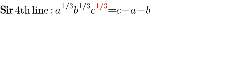 Sir 4th line : a^(1/3) b^(1/3) c^(1/3) =c−a−b    
