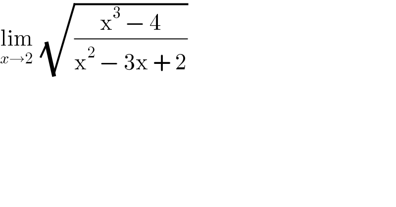 lim_(x→2)   (√((x^3  − 4)/(x^2  − 3x + 2)))  