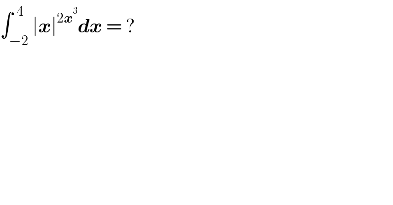 ∫_(−2) ^(  4) ∣x∣^(2x^3 ) dx = ?  