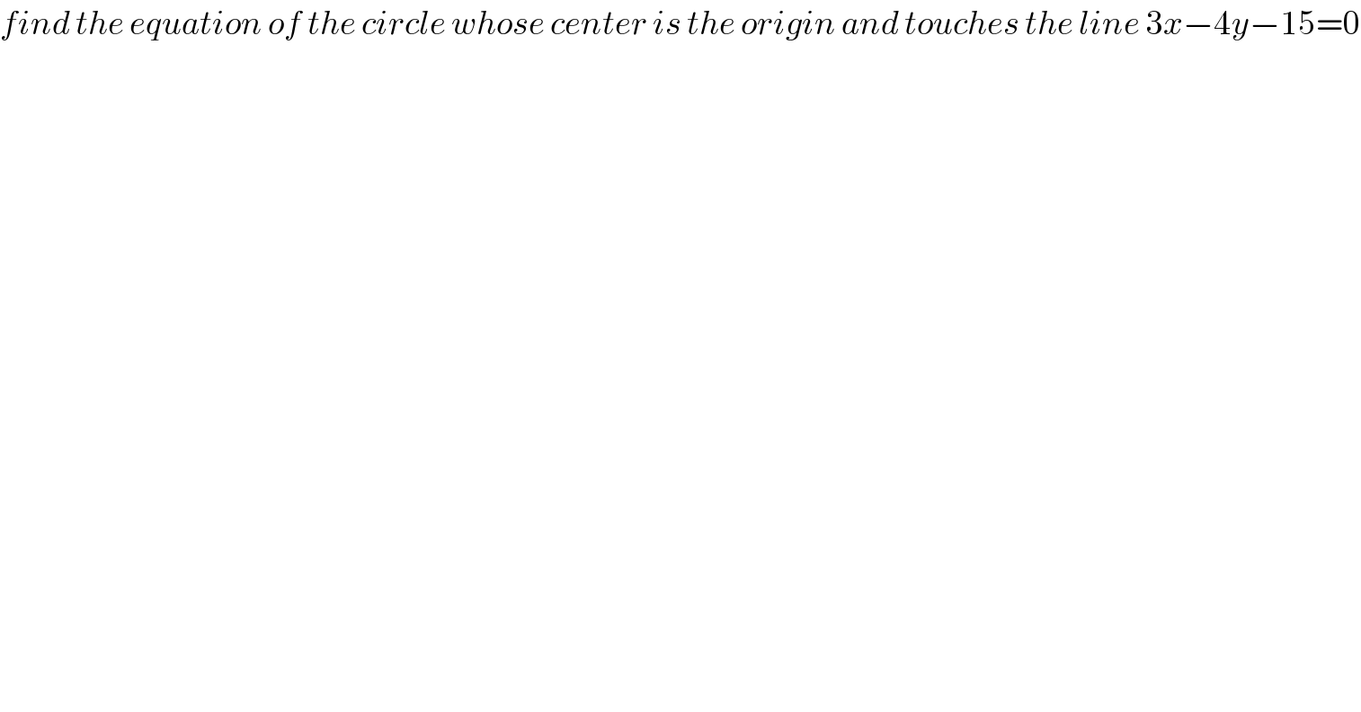 find the equation of the circle whose center is the origin and touches the line 3x−4y−15=0  