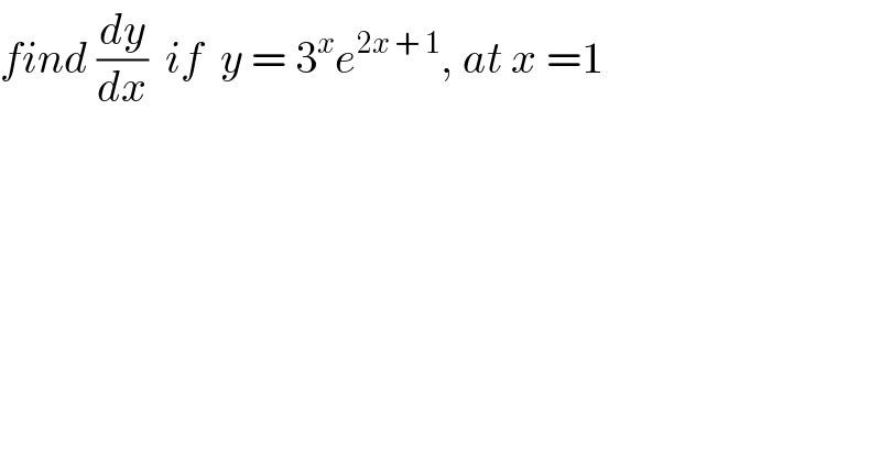 find (dy/dx)  if  y = 3^x e^(2x + 1) , at x =1  