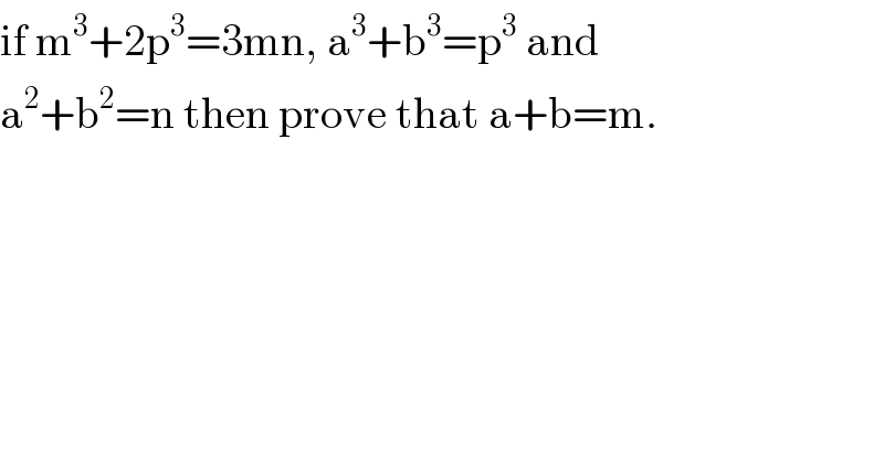 if m^3 +2p^3 =3mn, a^3 +b^3 =p^3  and  a^2 +b^2 =n then prove that a+b=m.  