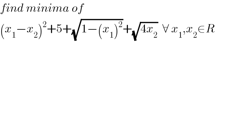 find minima of  (x_1 −x_2 )^2 +5+(√(1−(x_1 )^2 ))+(√(4x_2 ))  ∀ x_1 ,x_2 ∈R  