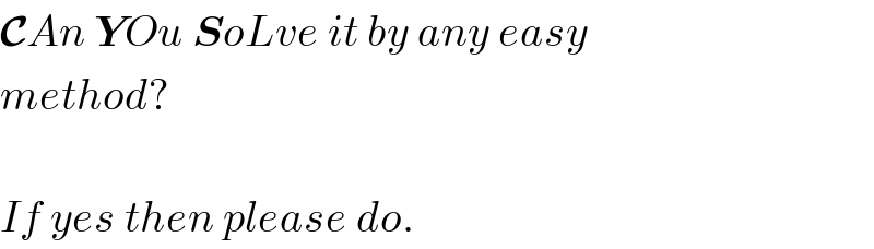 CAn YOu SoLve it by any easy  method?    If yes then please do.  