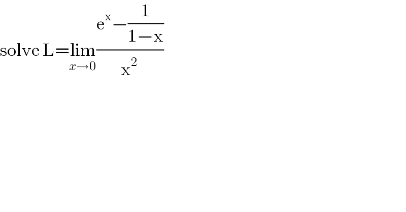solve L=lim_(x→0) ((e^x −(1/(1−x)))/x^2 )  
