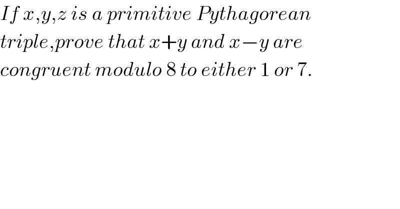 If x,y,z is a primitive Pythagorean  triple,prove that x+y and x−y are  congruent modulo 8 to either 1 or 7.  