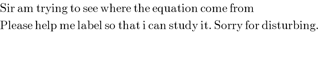 Sir am trying to see where the equation come from  Please help me label so that i can study it. Sorry for disturbing.  