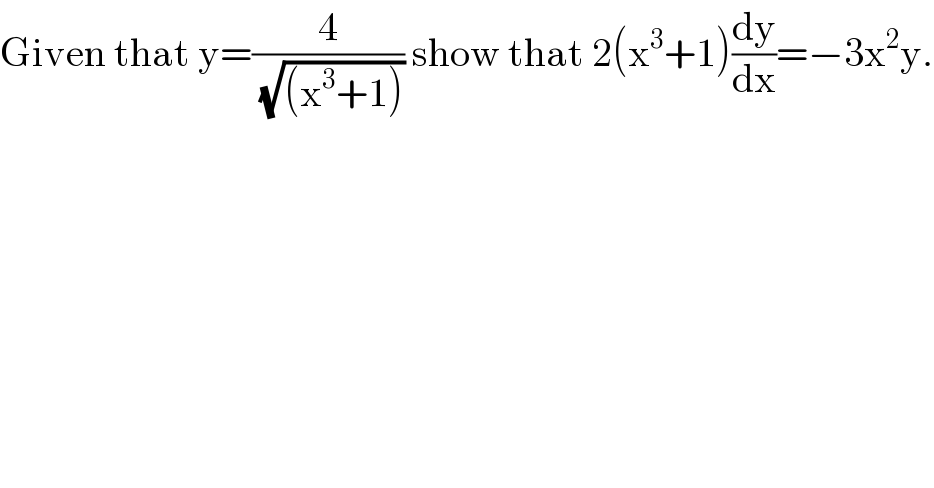 Given that y=(4/(√((x^3 +1)))) show that 2(x^3 +1)(dy/dx)=−3x^2 y.  
