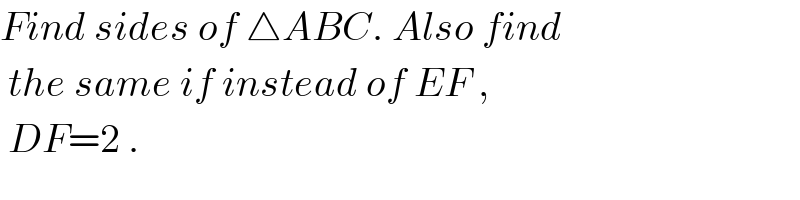 Find sides of △ABC. Also find   the same if instead of EF ,   DF=2 .  