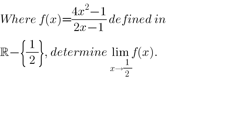 Where f(x)=((4x^2 −1)/(2x−1)) defined in   R−{(1/2)}, determine lim_(x→(1/2)) f(x).  